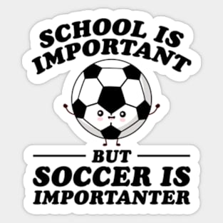 School Is Important But Soccer Is Importanter Sticker